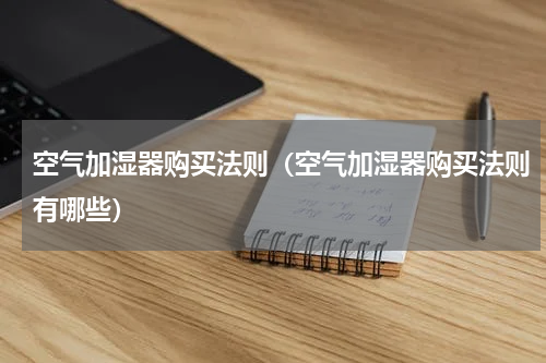 空气加湿器购买法则（空气加湿器购买法则有哪些）