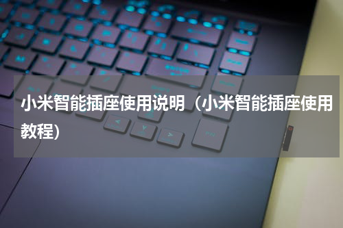 小米智能插座使用说明（小米智能插座使用教程）