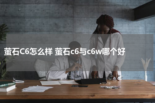 萤石C6怎么样 萤石c6与c6w哪个好