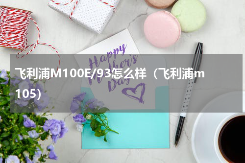 飞利浦M100E/93怎么样（飞利浦m105）