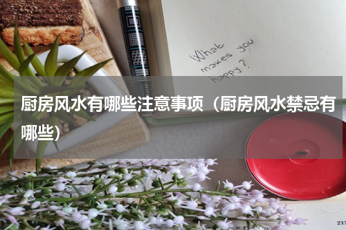 厨房风水有哪些注意事项（厨房风水禁忌有哪些）