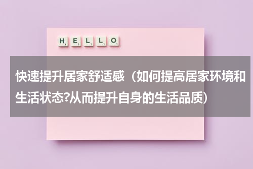快速提升居家舒适感(如何提高居家环境和生活状态?从而提升自身的生活品质)