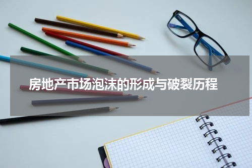  房地产市场泡沫的形成与破裂历程